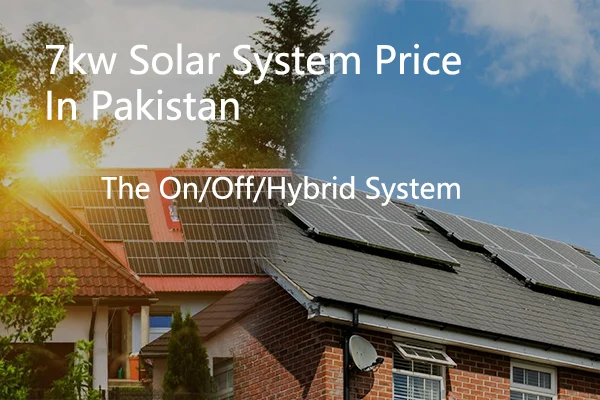 7KW Solar System Price in Pakistan: Get the On/Off/Hybrid System