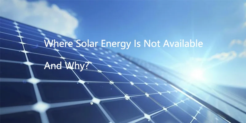 Where Solar Energy Is Not Available And Why?